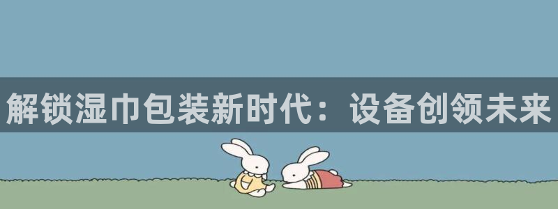 金年会金字招牌荣誉至上：解锁湿巾包装新时代：设备创领未来