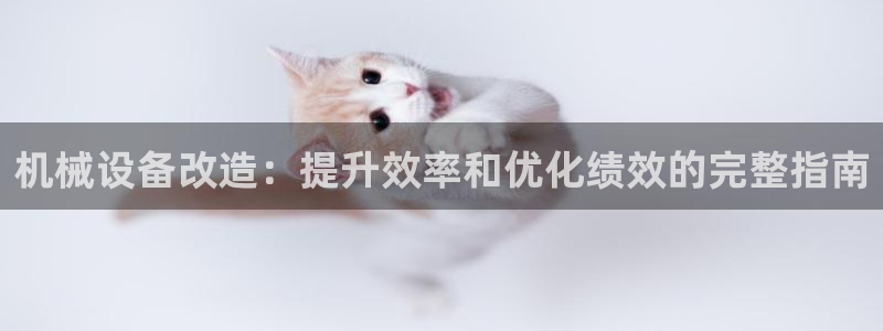 金年会官方登录入口网址是什么：机械设备改造：提升效率和优化绩效的完整指南