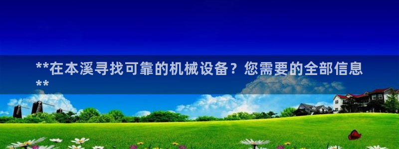 金年会网站拒绝出款说风控部门审核怎么办?：**在本溪寻找可靠的机械设备？您需要的全部信息
**