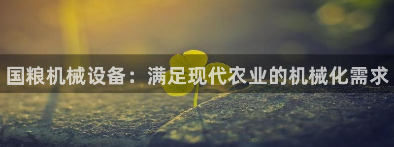 金年会电子游泳app：国粮机械设备：满足现代农业的机械化需求