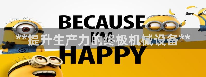 金年会手机版·(中国)官方网站-app下载：**提升生产力的终极机械设备**