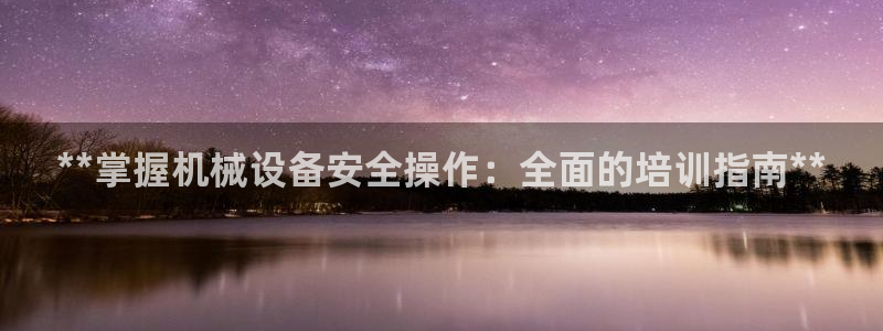 金年会提现不了：**掌握机械设备安全操作：全面的培训指南**