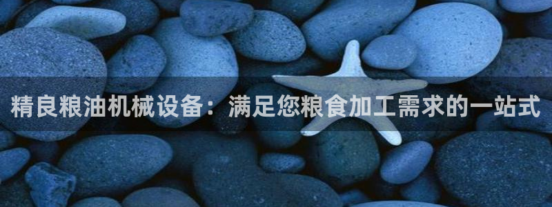 金年会入口网站：精良粮油机械设备：满足您粮食加工需求的一站式