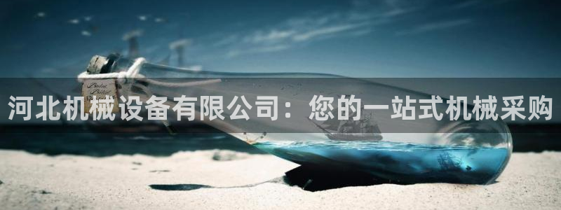 金年会官方入口登录：河北机械设备有限公司：您的一站式机械采购