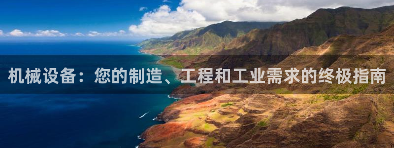 金年会体育官网：机械设备：您的制造、工程和工业需求的终极指南