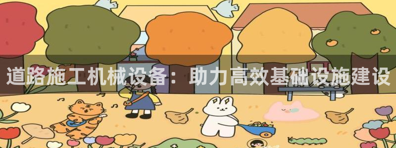 金年会官方app下载苹果：道路施工机械设备：助力高效基础设施建设
