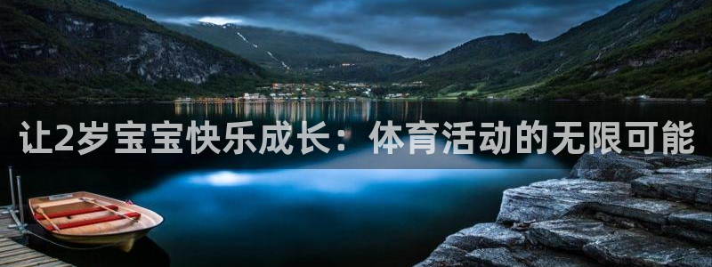 k1体育十年品牌值得信赖：让2岁宝宝快乐成长：体育活动的无限可能