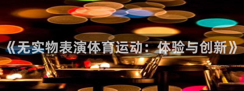 k1体育平台最新网站下载：《无实物表演体育运动：体验与创新》