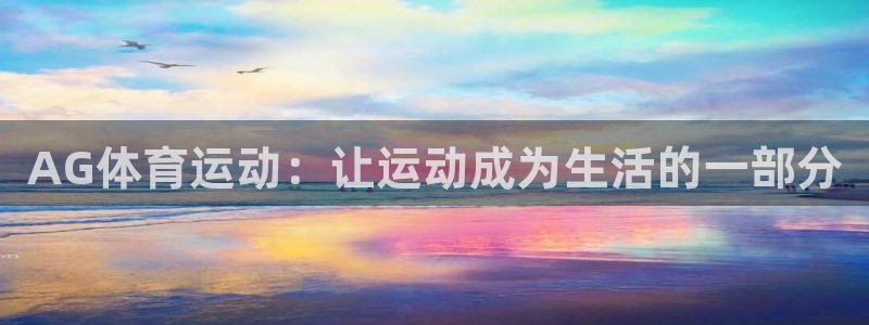 k1体育网址：AG体育运动：让运动成为生活的一部分