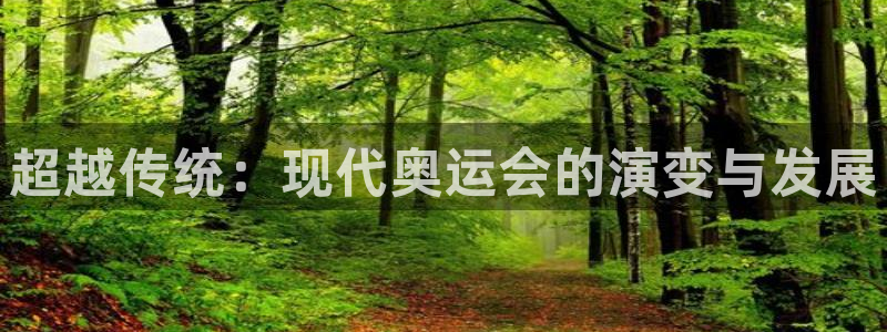 k1体育网址是多少：超越传统：现代奥运会的演变与发展